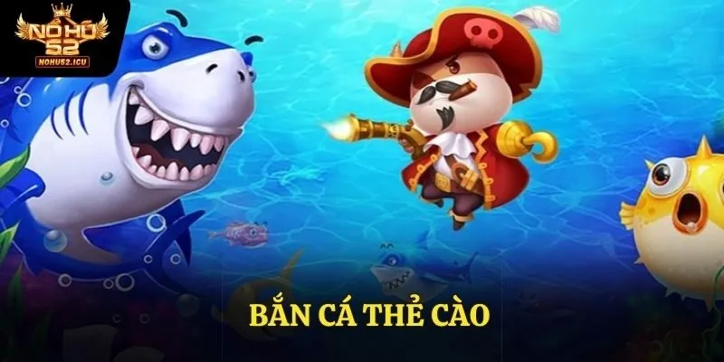 Bắn Cá Thẻ Cào Nohu52 - Trò Chơi Đỉnh Nóc Nhất 2025