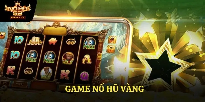 Giới Thiệu Game Nổ Hũ Vàng Cho Người Mới Bắt Đầu Tại Nohu52
