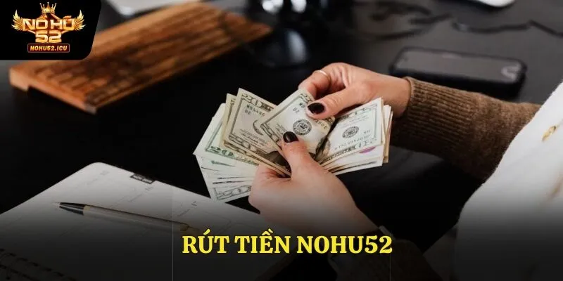 Rút Tiền Nohu52 1 Hướng Dẫn Rút Tiền Nohu52 Nhanh Chóng Chỉ Trong Vài Phút